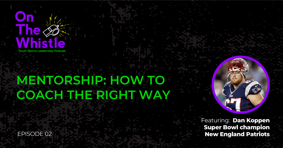 On The Whistle Podcast | Mentorship: How To Coach The Right Way