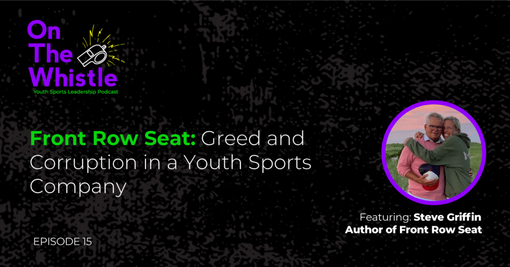 On The Whistle Podcast | Front Row Seat: Greed and Corruption in a Youth Sports Company