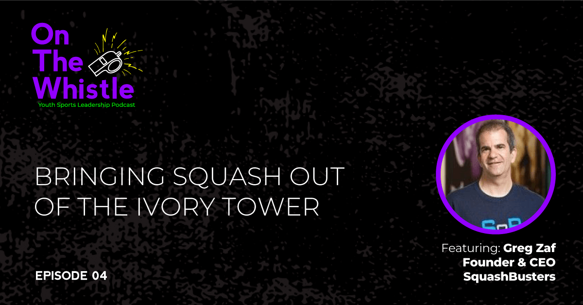 On The Whistle Podcast | Bringing Squash Out Of the Ivory Tower