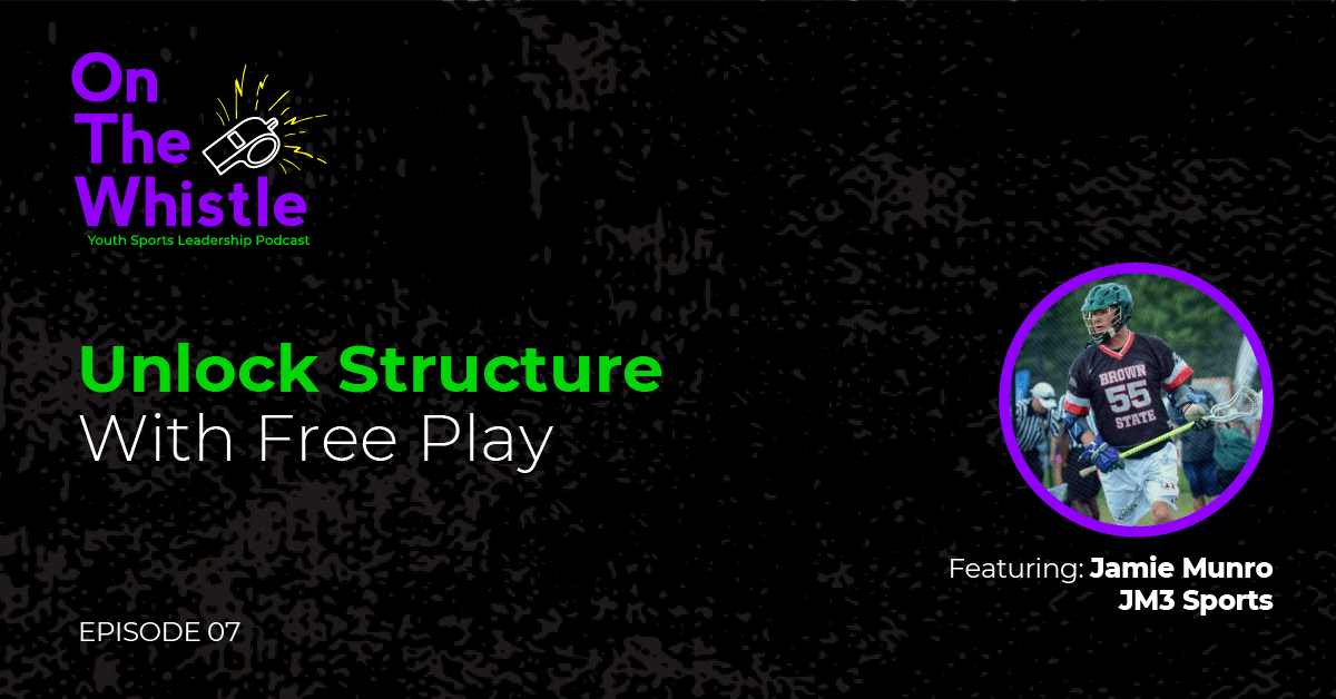 On The Whistle Podcast | Unlock Structure With Free Play