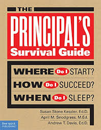 THE PRINCIPAL’S SURVIVAL GUIDE: WHERE DO I START? HOW DO I SUCCEED? WHEN DO I SLEEP? BY SUSAN STONE KESSLER, APRIL M. SNODGRASS, AND ANDREW T. DAVIS