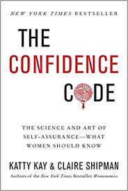 THE CONFIDENCE CODE: THE SCIENCE AND ART OF SELF-ASSURANCE—WHAT WOMEN SHOULD KNOW BY KATTY KAY AND CLAIRE SHIPMAN